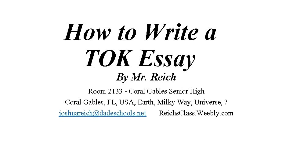 How to Write a TOK Essay By Mr. Reich Room 2133 - Coral Gables