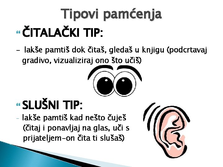 Tipovi pamćenja ČITALAČKI TIP: - lakše pamtiš dok čitaš, gledaš u knjigu (podcrtavaj gradivo,