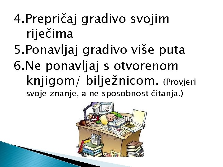 4. Prepričaj gradivo svojim riječima 5. Ponavljaj gradivo više puta 6. Ne ponavljaj s