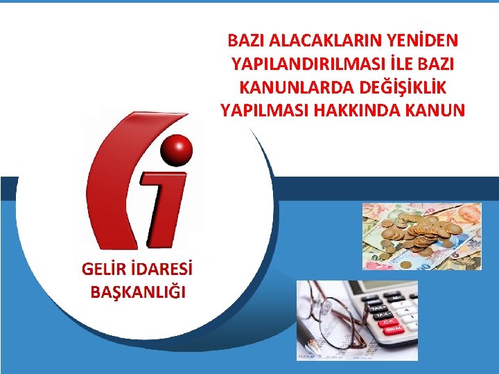 BAZI ALACAKLARIN YENİDEN YAPILANDIRILMASI İLE BAZI KANUNLARDA DEĞİŞİKLİK YAPILMASI HAKKINDA KANUN 