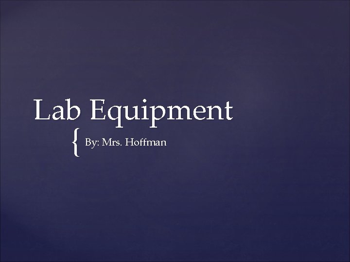 Lab Equipment { By: Mrs. Hoffman 