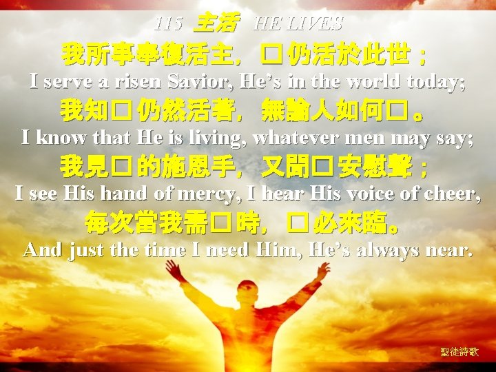 115 主活 HE LIVES 我所事奉復活主，� 仍活於此世； I serve a risen Savior, He’s in the