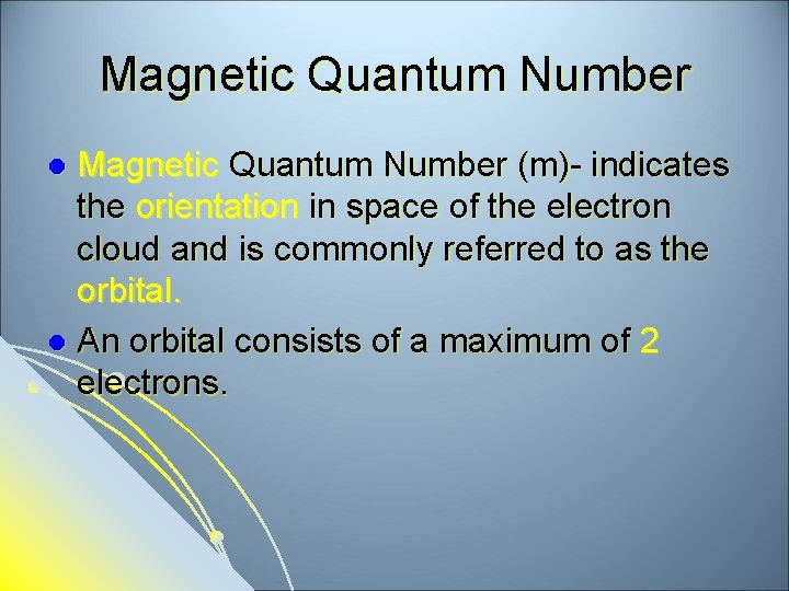 Magnetic Quantum Number (m)- indicates the orientation in space of the electron cloud and