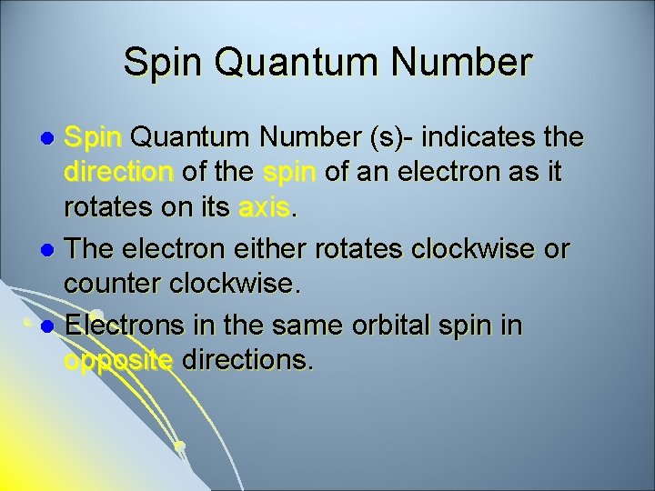 Spin Quantum Number (s)- indicates the direction of the spin of an electron as