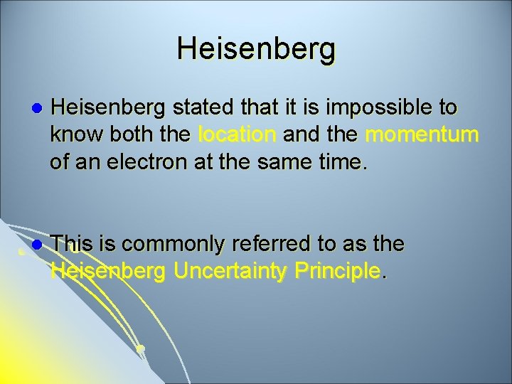 Heisenberg l Heisenberg stated that it is impossible to know both the location and