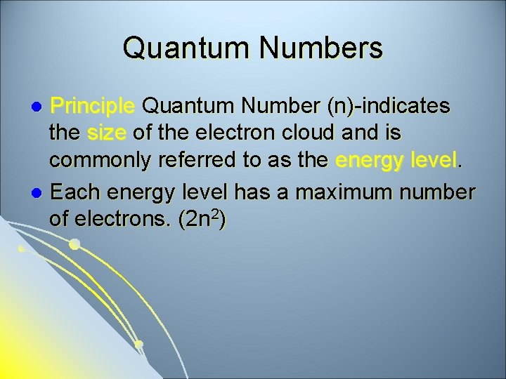 Quantum Numbers Principle Quantum Number (n)-indicates the size of the electron cloud and is