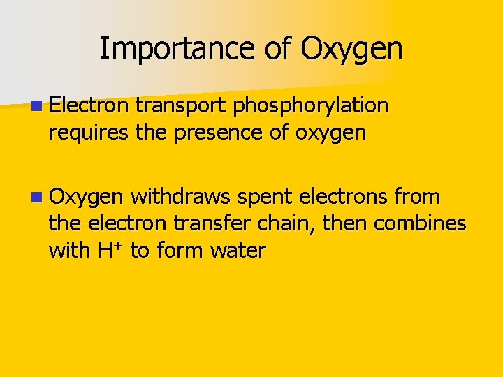Importance of Oxygen n Electron transport phosphorylation requires the presence of oxygen n Oxygen
