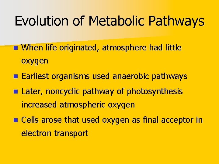 Evolution of Metabolic Pathways n When life originated, atmosphere had little oxygen n Earliest