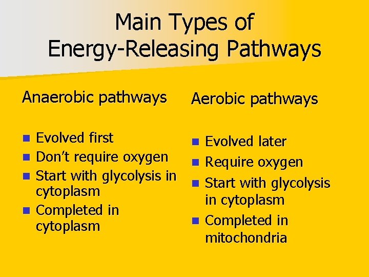 Main Types of Energy-Releasing Pathways Anaerobic pathways n n Evolved first Don’t require oxygen