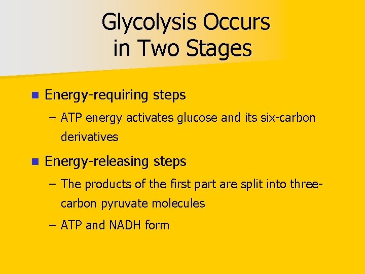 Glycolysis Occurs in Two Stages n Energy-requiring steps – ATP energy activates glucose and