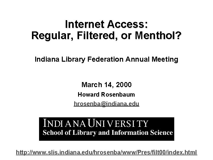 Internet Access: Regular, Filtered, or Menthol? Indiana Library Federation Annual Meeting March 14, 2000