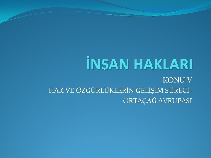 İNSAN HAKLARI KONU V HAK VE ÖZGÜRLÜKLERİN GELİŞİM SÜRECİORTAÇAĞ AVRUPASI 