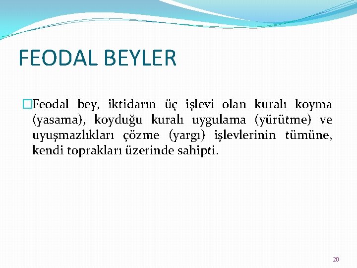 FEODAL BEYLER �Feodal bey, iktidarın üç işlevi olan kuralı koyma (yasama), koyduğu kuralı uygulama