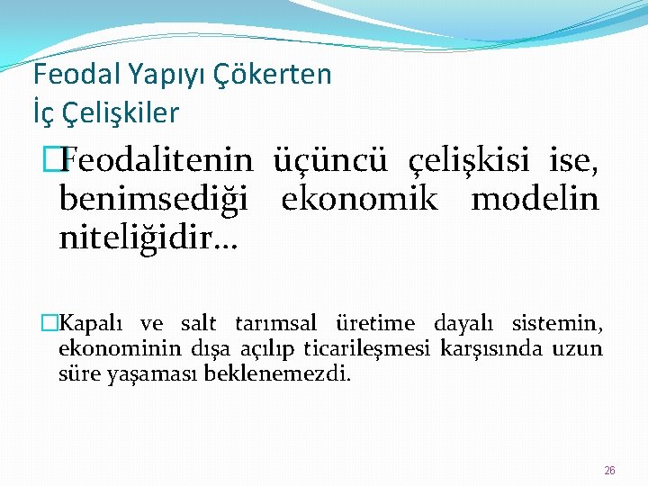 Feodal Yapıyı Çökerten İç Çelişkiler �Feodalitenin üçüncü çelişkisi ise, benimsediği ekonomik modelin niteliğidir… �Kapalı