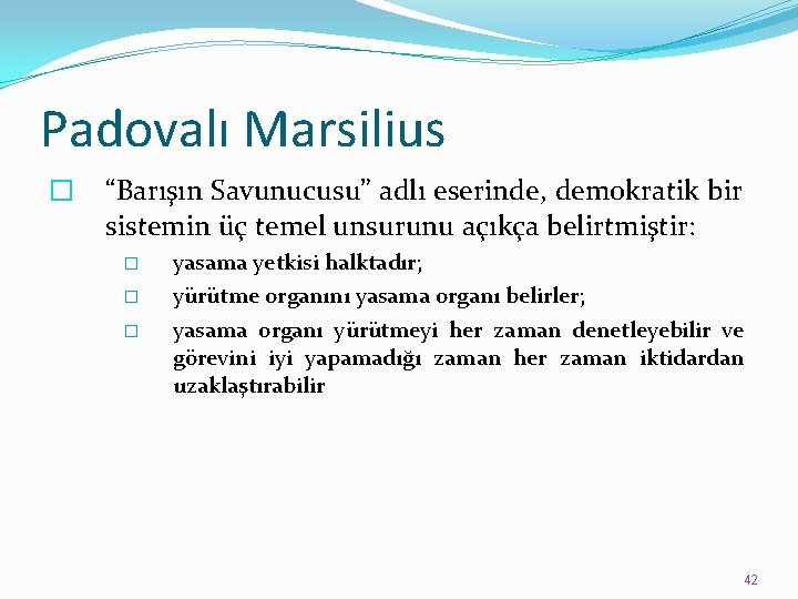 Padovalı Marsilius � “Barışın Savunucusu” adlı eserinde, demokratik bir sistemin üç temel unsurunu açıkça