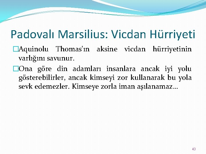 Padovalı Marsilius: Vicdan Hürriyeti �Aquinolu Thomas’ın aksine vicdan hürriyetinin varlığını savunur. �Ona göre din