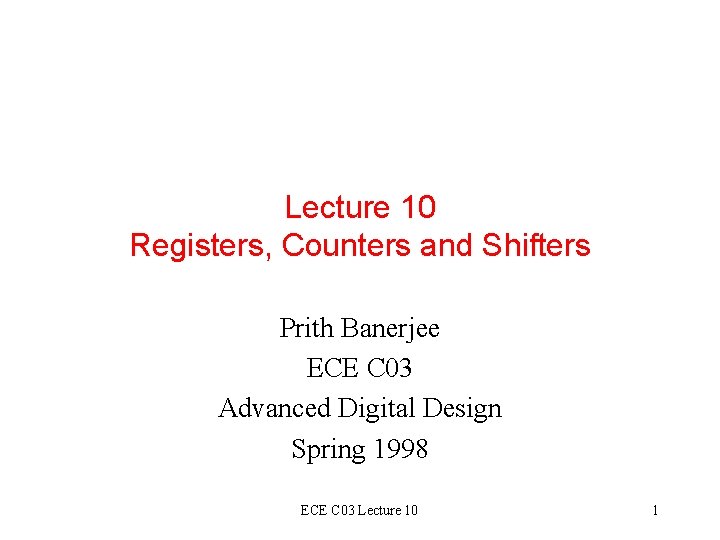 Lecture 10 Registers, Counters and Shifters Prith Banerjee ECE C 03 Advanced Digital Design