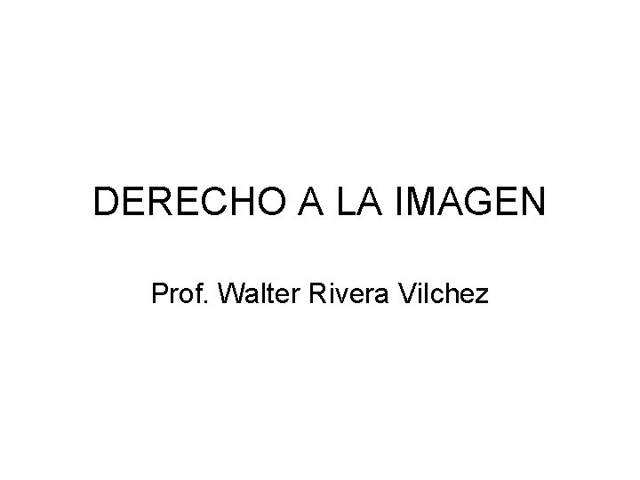 DERECHO A LA IMAGEN Prof. Walter Rivera Vilchez 