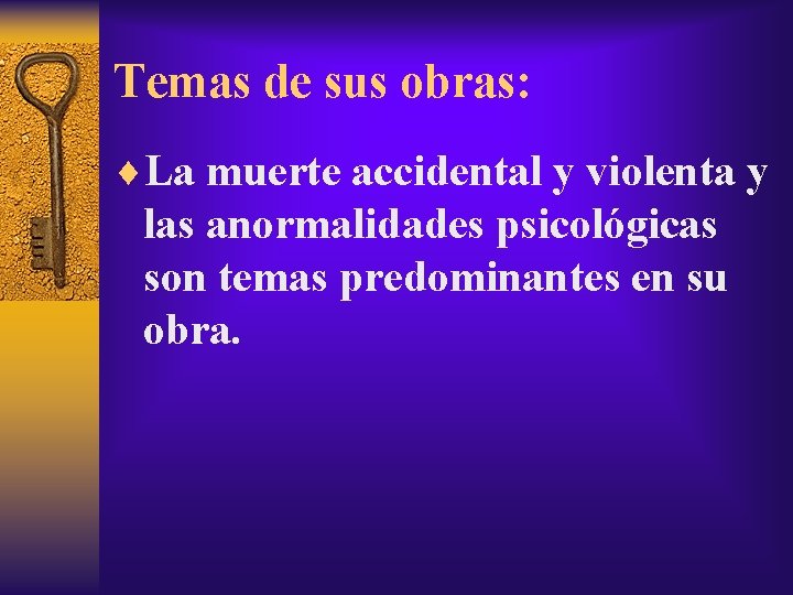 Temas de sus obras: ¨La muerte accidental y violenta y las anormalidades psicológicas son