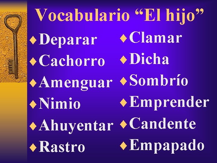 Vocabulario “El hijo” ¨Deparar ¨Clamar ¨Cachorro ¨Dicha ¨Amenguar ¨Sombrío ¨Emprender ¨Nimio ¨Ahuyentar ¨Candente ¨Empapado