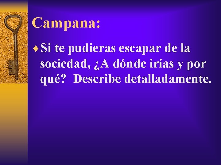 Campana: ¨Si te pudieras escapar de la sociedad, ¿A dónde irías y por qué?