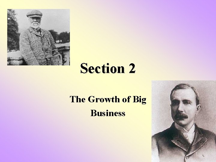Section 2 The Growth of Big Business Section 2 The Growth of Big Business