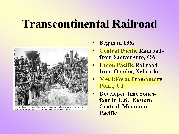 Transcontinental Railroad • Began in 1862 • Central Pacific Railroadfrom Sacramento, CA • Union Transcontinental Railroad • Began in 1862 • Central Pacific Railroadfrom Sacramento, CA • Union