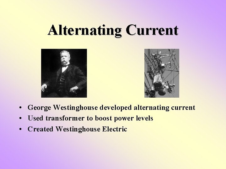 Alternating Current • George Westinghouse developed alternating current • Used transformer to boost power Alternating Current • George Westinghouse developed alternating current • Used transformer to boost power