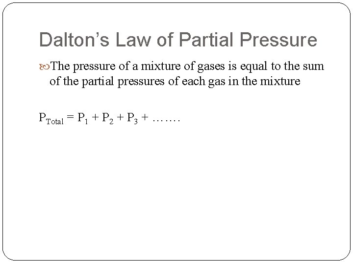 Dalton’s Law of Partial Pressure The pressure of a mixture of gases is equal