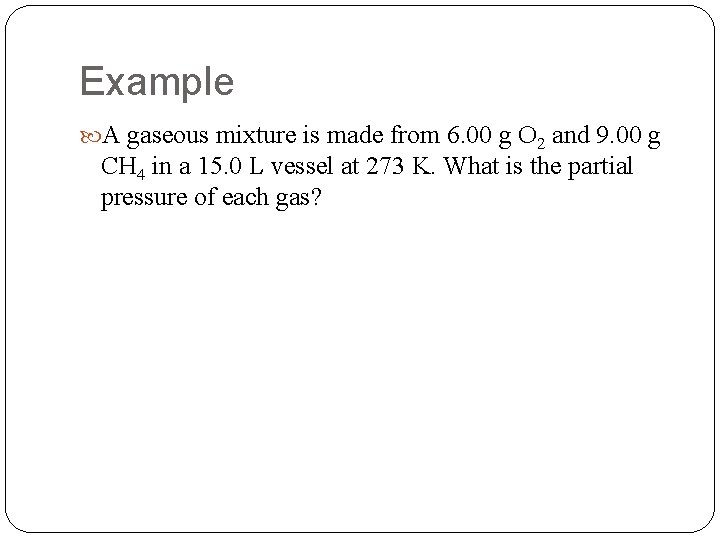 Example A gaseous mixture is made from 6. 00 g O 2 and 9.