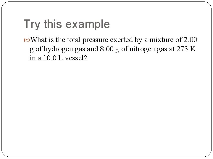 Try this example What is the total pressure exerted by a mixture of 2.