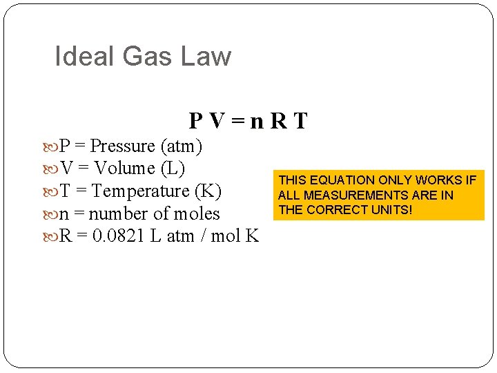 Ideal Gas Law PV=n. RT P = Pressure (atm) V = Volume (L) T