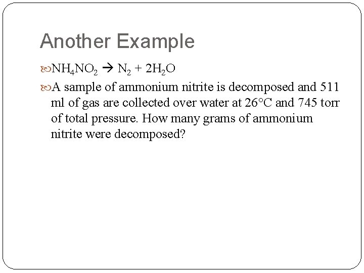 Another Example NH 4 NO 2 N 2 + 2 H 2 O A