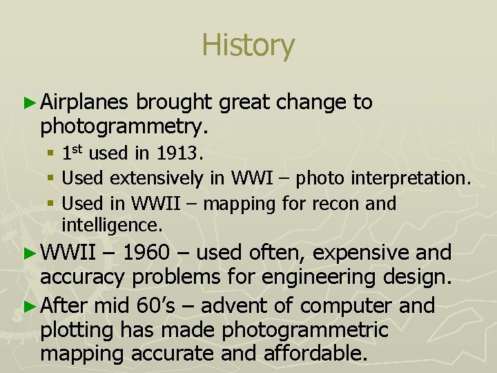 History ► Airplanes brought great change to photogrammetry. § 1 st used in 1913.