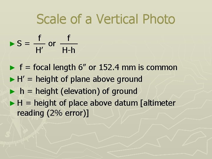 Scale of a Vertical Photo f f ►S = or H’ H-h f =