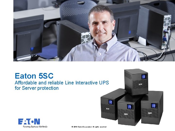 Eaton 5 SC Affordable and reliable Line Interactive UPS for Server protection © 2013