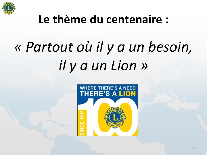 Le thème du centenaire : « Partout où il y a un besoin, il