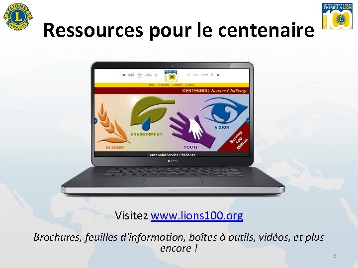 Ressources pour le centenaire Visitez www. lions 100. org Brochures, feuilles d'information, boîtes à