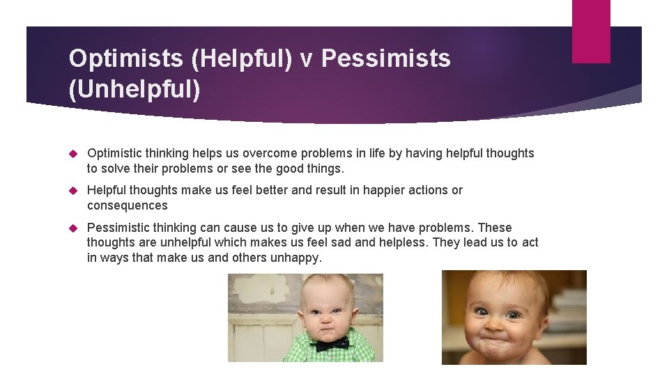 Optimists (Helpful) v Pessimists (Unhelpful) Optimistic thinking helps us overcome problems in life by