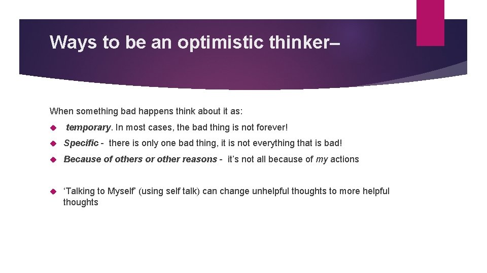 Ways to be an optimistic thinker– When something bad happens think about it as: