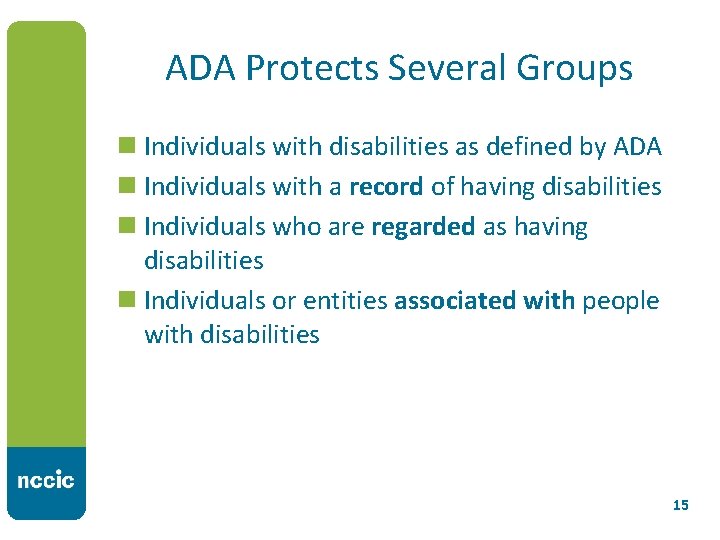 ADA Protects Several Groups n Individuals with disabilities as defined by ADA n Individuals