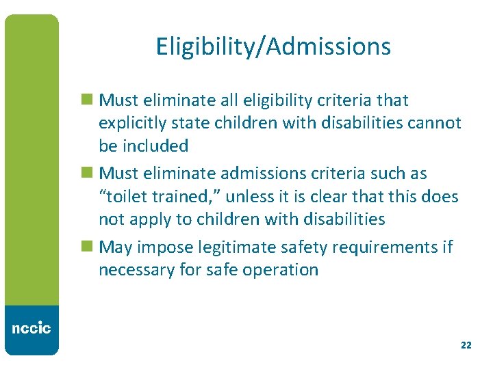 Eligibility/Admissions n Must eliminate all eligibility criteria that explicitly state children with disabilities cannot