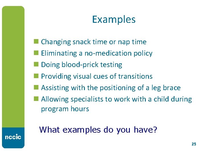 Examples n Changing snack time or nap time n Eliminating a no-medication policy n