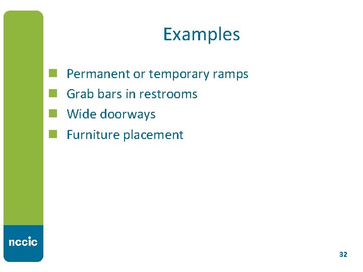 Examples n n Permanent or temporary ramps Grab bars in restrooms Wide doorways Furniture