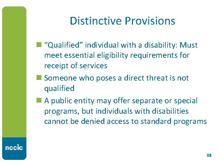 Distinctive Provisions n “Qualified” individual with a disability: Must meet essential eligibility requirements for