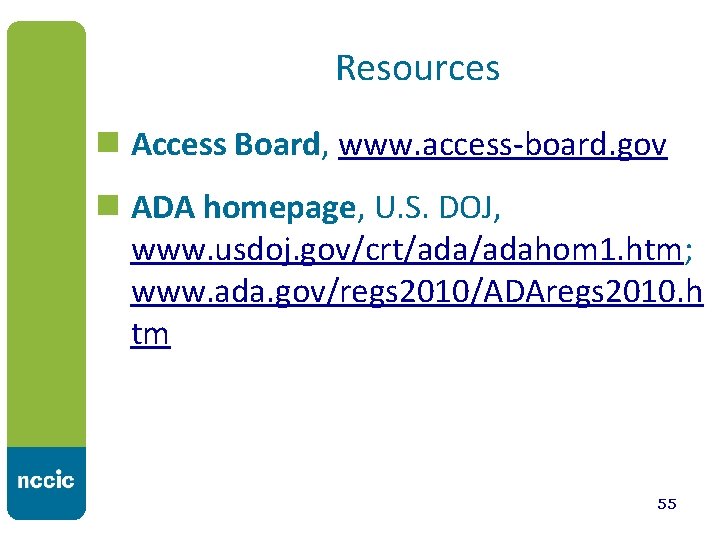 Resources n Access Board, www. access-board. gov n ADA homepage, U. S. DOJ, www.