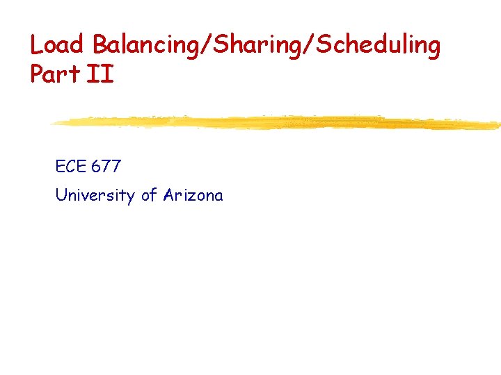 Load Balancing/Sharing/Scheduling Part II ECE 677 University of Arizona 