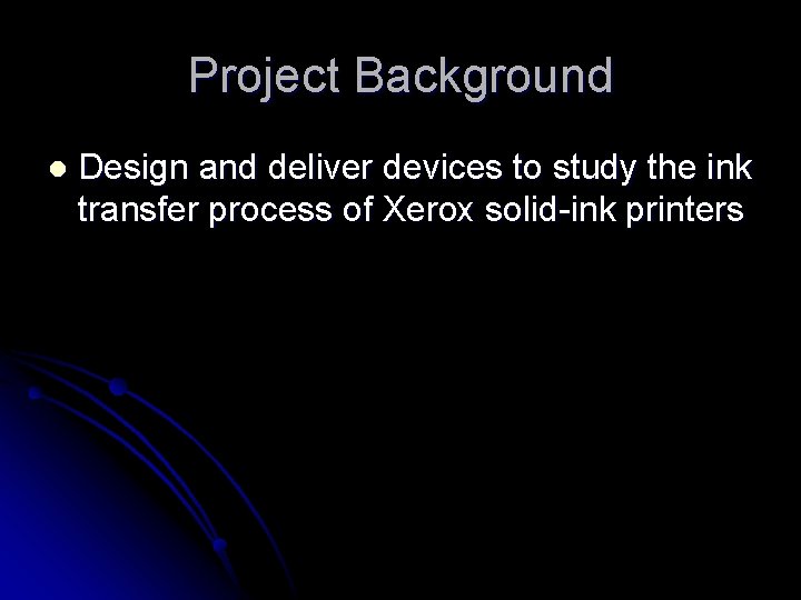 Project Background l Design and deliver devices to study the ink transfer process of