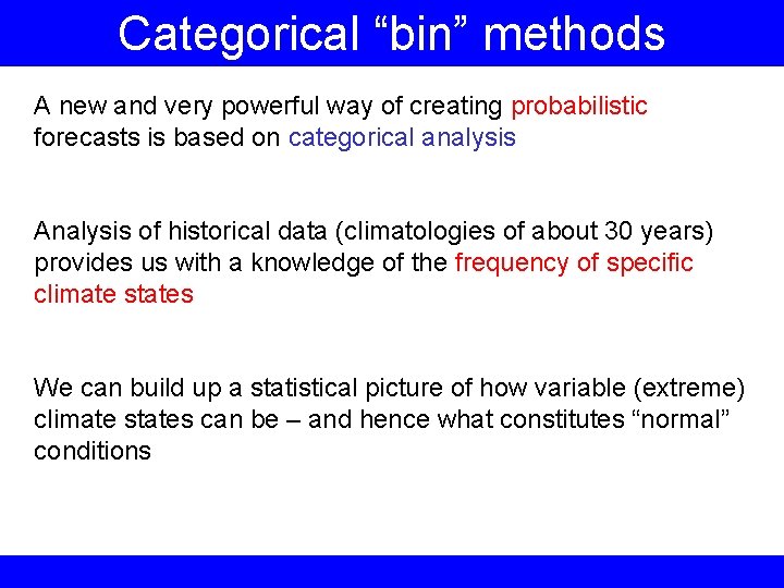 Categorical “bin” methods A new and very powerful way of creating probabilistic forecasts is