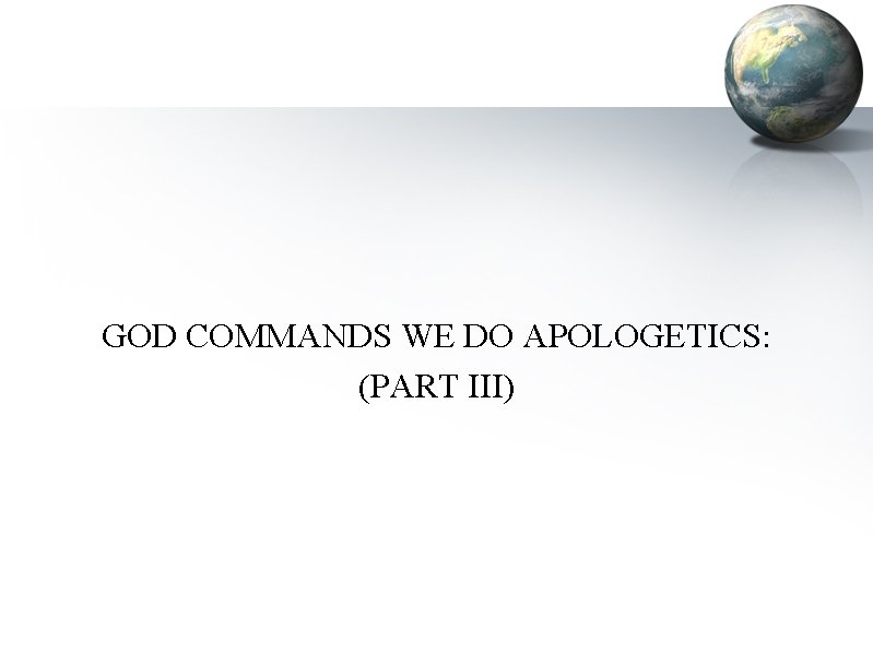 GOD COMMANDS WE DO APOLOGETICS: (PART III) 